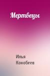 Илья Конобеев - Мертвецы
