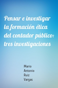 Pensar e investigar la formación ética del contador público: tres investigaciones