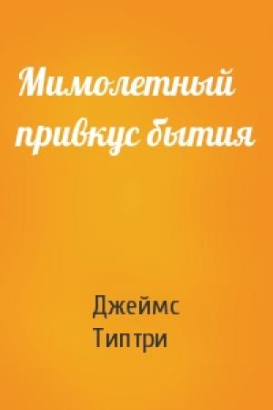 Обложка книги «Мимолетный привкус бытия» — Джеймс Типтри-младший
