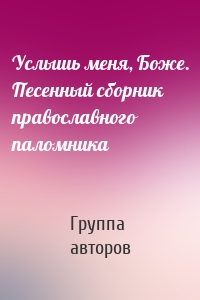 Услышь меня, Боже. Песенный сборник православного паломника