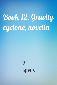 Book-12. Gravity cyclone, novella