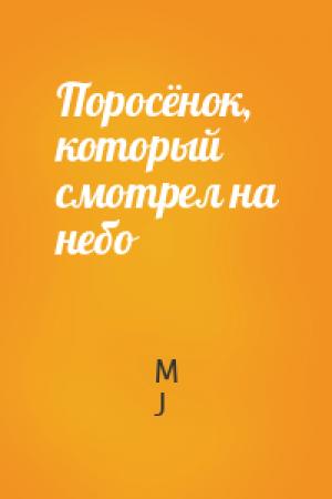 Обложка книги «Поросёнок, который смотрел на небо» — M J