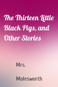 The Thirteen Little Black Pigs, and Other Stories