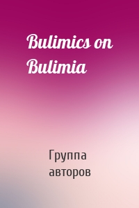 Bulimics on Bulimia