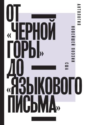 Обложка книги «От «Черной горы» до «Языкового письма». Антология новейшей поэзии США» — Ян Пробштейн, Владимир Фещенко