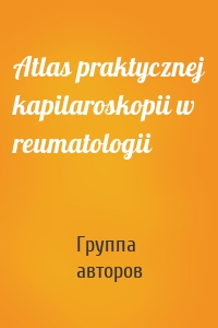 Atlas praktycznej kapilaroskopii w reumatologii