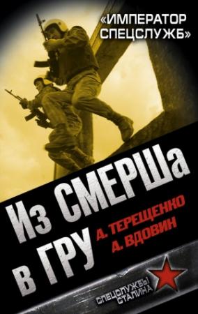 Обложка книги «Из СМЕРШа в ГРУ. «Император спецслужб»» — Александр Вдовин, Анатолий Терещенко