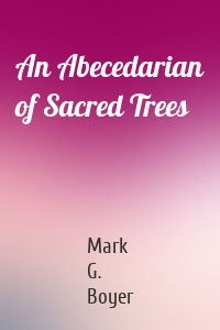 An Abecedarian of Sacred Trees