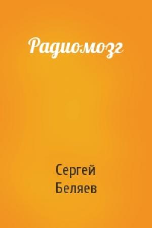 Обложка книги «Радиомозг» — Сергей Беляев