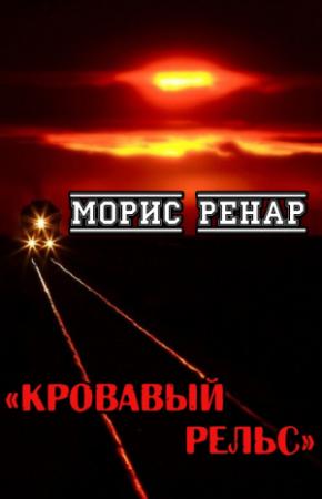 Обложка книги «Кровавый рельс» — Морис Ренар