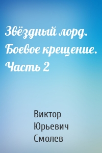 Звёздный лорд. Боевое крещение. Часть 2