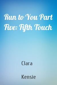 Run to You Part Five: Fifth Touch