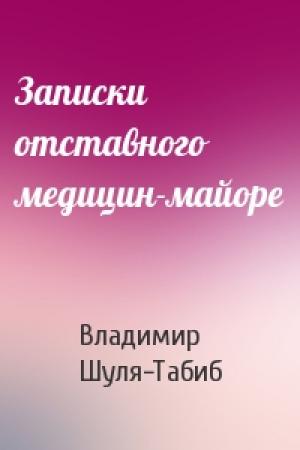 Обложка книги «Записки отставного медицин-майоре» — Владимир Шуля-Табиб