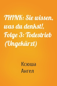 THINK: Sie wissen, was du denkst!, Folge 3: Todestrieb (Ungekürzt)