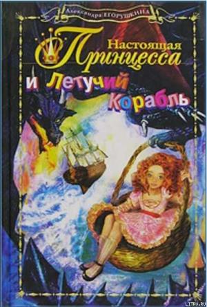 Обложка книги «Настоящая принцесса и Летучий Корабль» — Вера Полищук, Александра Егорушкина, Анастасия Бродоцкая