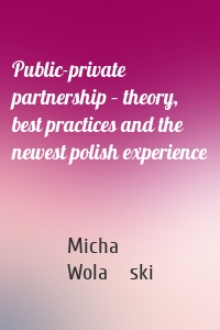 Public-private partnership – theory, best practices and the newest polish experience