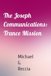 The Joseph Communications: Trance Mission