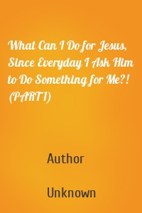 What Can I Do for Jesus, Since Everyday I Ask Him to Do Something for Me?! (PART 1)