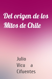 Del origen de los Mitos de Chile