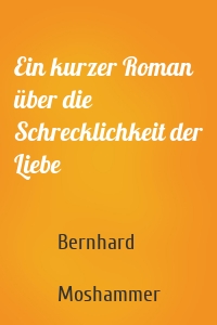 Ein kurzer Roman über die Schrecklichkeit der Liebe