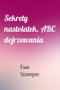 Sekrety nastolatek. ABC dojrzewania