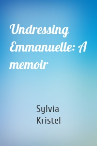 Undressing Emmanuelle: A memoir