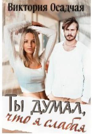 Обложка книги «Ты думал, что я слабая...» — Виктория Осадчая