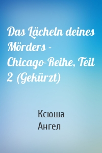 Das Lächeln deines Mörders - Chicago-Reihe, Teil 2 (Gekürzt)