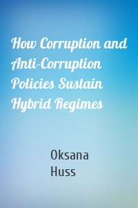 How Corruption and Anti-Corruption Policies Sustain Hybrid Regimes