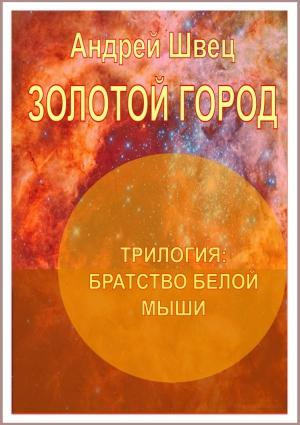 Обложка книги «Братство белой мыши. Золотой город» — Андрей Швец