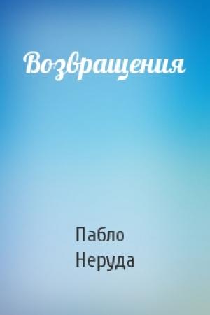 Обложка книги «Возвращения» — Пабло Неруда