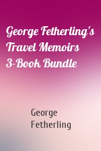 George Fetherling's Travel Memoirs 3-Book Bundle