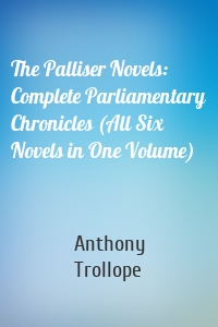 The Palliser Novels: Complete Parliamentary Chronicles (All Six Novels in One Volume)
