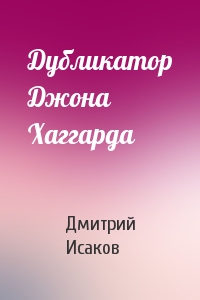 Дмитрий Исаков - Дубликатор Джона Хаггарда