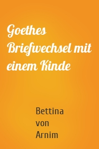 Goethes Briefwechsel mit einem Kinde