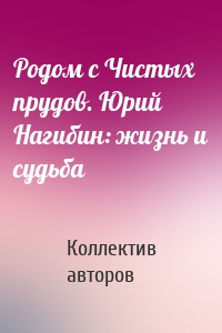 Родом с Чистых прудов. Юрий Нагибин: жизнь и судьба