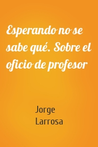 Esperando no se sabe qué. Sobre el oficio de profesor