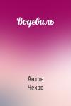 Антон Чехов - Водевиль