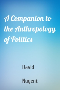 A Companion to the Anthropology of Politics