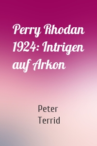 Perry Rhodan 1924: Intrigen auf Arkon