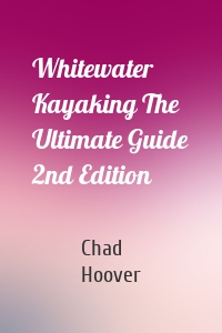 Whitewater Kayaking The Ultimate Guide 2nd Edition