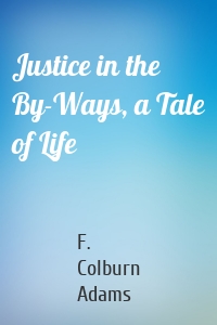 Justice in the By-Ways, a Tale of Life