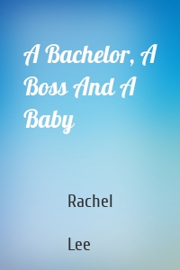 A Bachelor, A Boss And A Baby