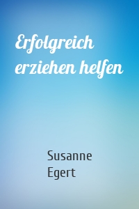 Erfolgreich erziehen helfen