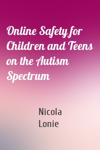 Online Safety for Children and Teens on the Autism Spectrum