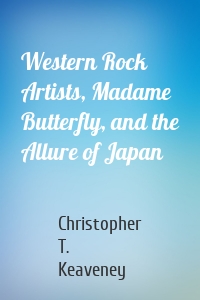 Western Rock Artists, Madame Butterfly, and the Allure of Japan