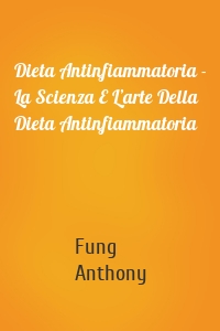 Dieta Antinfiammatoria - La Scienza E L’arte Della Dieta Antinfiammatoria