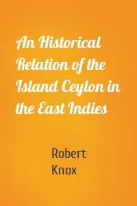 An Historical Relation of the Island Ceylon in the East Indies