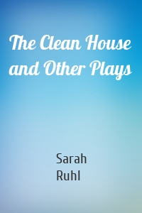 The Clean House and Other Plays
