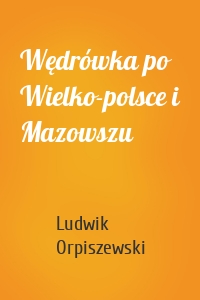 Wędrówka po Wielko-polsce i Mazowszu